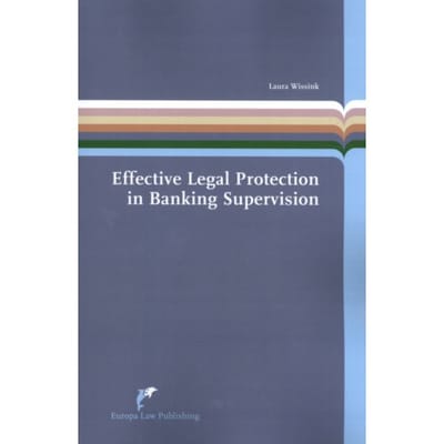 Effective Legal Protection In Banking Supervision - European Administrative Law Series - Laura Wissink