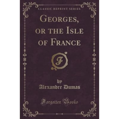 Georges, Or The Isle Of France (Classic Reprint) - Alexandre Dumas