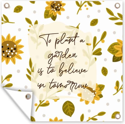 Tuin poster Quotes - To plant a garden is to believe in tomorrow - Spreuken - 200x200 cm - Tuindoek