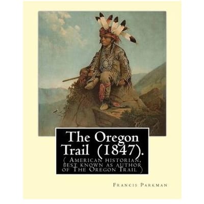 The Oregon Trail (1847). By: Francis Parkman: ( American Historian, Best Known As Author Of The - Francis Parkman