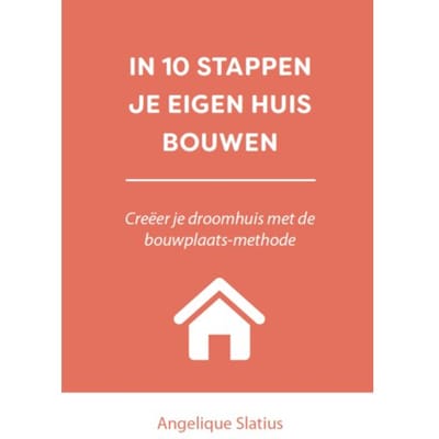 In 10 Stappen Je Eigen Huis Bouwen - 10 Stappen - Angelique Slatius