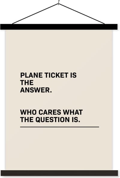 Posterhanger incl. Poster 60x80 cm - Schoolplaat - Spreuken - Quotes - Plane ticket is the answer - Who cares what the question is - Vliegen - Textielposter - Zwarte latten