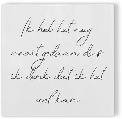 Tegeltje Ik heb het nog nooit gedaan, dus ik denk dat ik het wel kan - wit zwart - tegeltje inspiratie - tegeltje met tekst