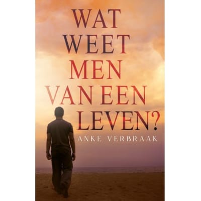 Wat Weet Men Van Een Leven? - Anke Verbraak