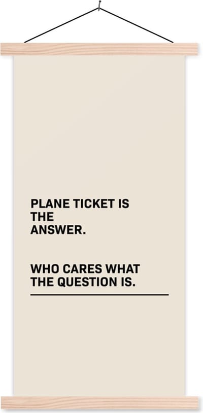 Posterhanger incl. Poster 60x120 cm - Schoolplaat - Spreuken - Quotes - Plane ticket is the answer - Who cares what the question is - Vliegtuig - Textielposter - Blanke latten