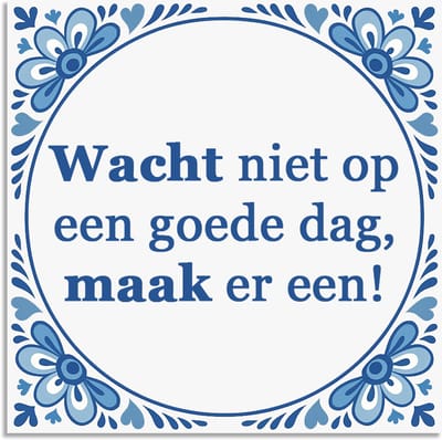 Tegeltje - Wacht niet op een goede dag.. - delfts blauw wandbord - delftsblauw - hollandse cadeautjes - wanddecoratie - decoratieve accessoires - tegeltjes met tekst - tekst tegel - spreuktegel - tegeltjes met spreuken