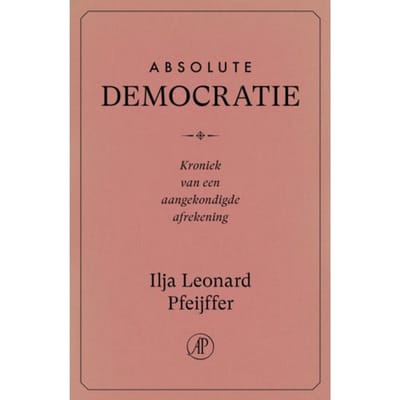 Absolute Democratie - Ilja Leonard Pfeijffer