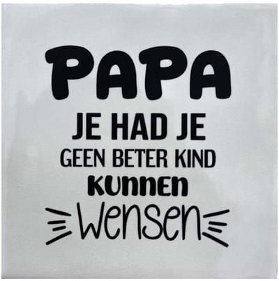 Keramiek Tegeltje 10x10 – “Papa je had je geen beter kind kunnen wensen” – Grappig Vader Verjaardag Vaderdag Cadeau van Zoon of Dochter