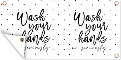 Schuttingposter Spreuken - Quotes - Wash your hands no seriously - Handen - 200x100 cm - Tuindoek
