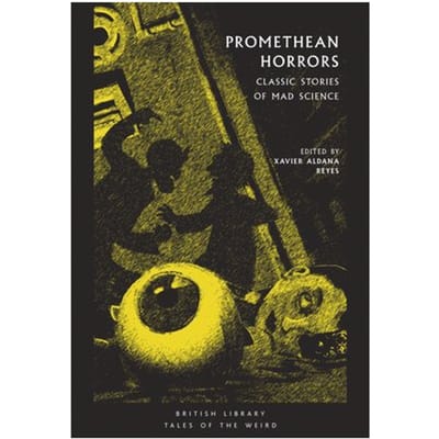 Promethean Horrors - British Library Tales Of The Weird - Xavier Aldana Reyes