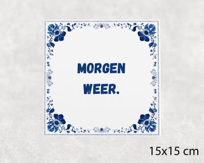 Spreuk tegel 15x15 cm Morgen weer