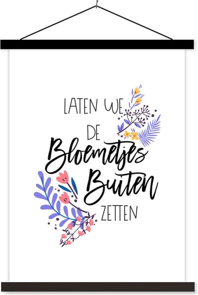 Posterhanger incl. Poster 60x80 cm - Schoolplaat - Spreuken - Quotes - Laten we de bloemetjes buiten zetten - Textielposter - Zwarte latten