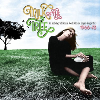 Milk Of The Tree: An Anthology Of Female Vocal Folk And Singer-Songwriters 1966-73
