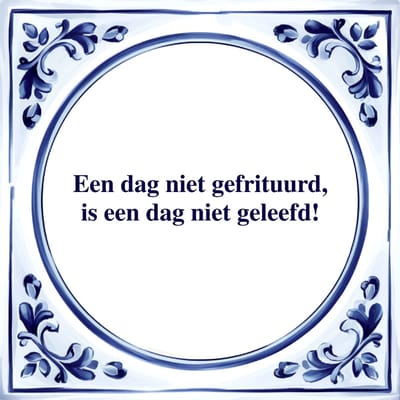 Spreuk Tegel - Een Dag Niet Gefrituuerd - Tegeltjeswijsheid - Kado