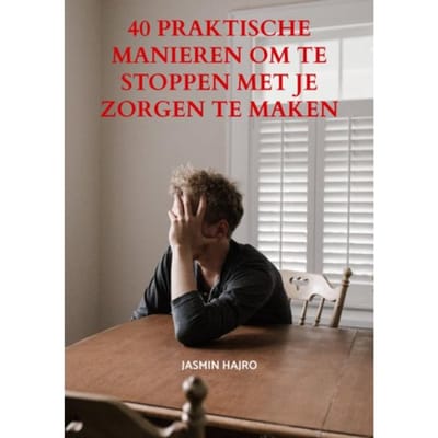 40 Praktische Manieren Om Te Stoppen Met Je Zorgen Te Maken - Jasmin Hajro