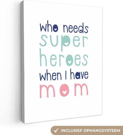 Canvas schilderij 30x40 cm - Wanddecoratie Who needs superheroes when I have mom - Mama - Quotes - Spreuken - Muurdecoratie woonkamer - Slaapkamer decoratie - Kamer accessoires - Schilderijen - Moederdag cadeautje - Cadeau voor moeder - Tekstbord