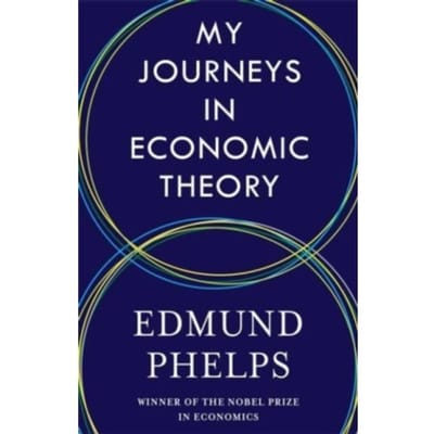 My Journeys In Economic Theory - Edmund Phelps