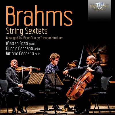 Matteo Fossi, Duccio Ceccanti, Vittorio Ceccanti - Brahms: String Sextets, Arranged for Piano Trio by Theodor Kirchner (CD)