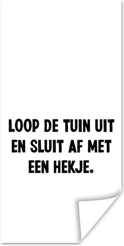 Poster Spreuken - Quotes - Loop de tuin uit en sluit af - 80x160 cm