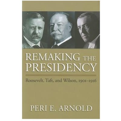 Remaking The Presidency - Arnold, Peri E.