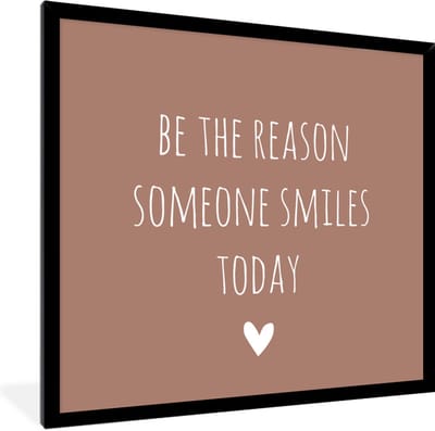 Fotolijst incl. Poster - Engelse quote "Be the reason someone smiles today" met een hartje op een bruine achtergrond - 40x40 cm - Posterlijst