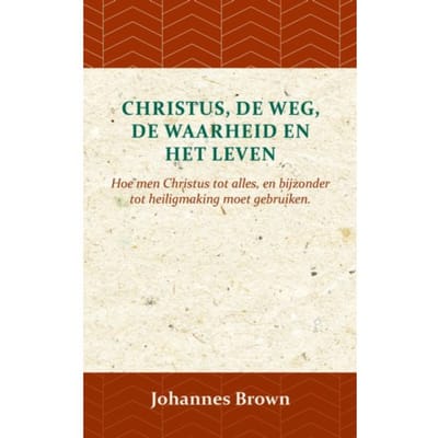 Christus, De Weg, De Waarheid En Het Leven - Johannes Brown