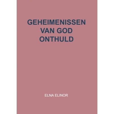 Geheimenissen Van God Onthuld - Elna Elinor