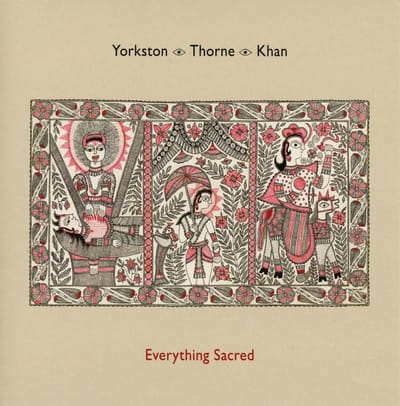 Everything Sacred - Yorkston Thorne Khan