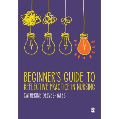 Beginner's Guide To Reflective Practice In Nursing - Delves-Yates, Catherine