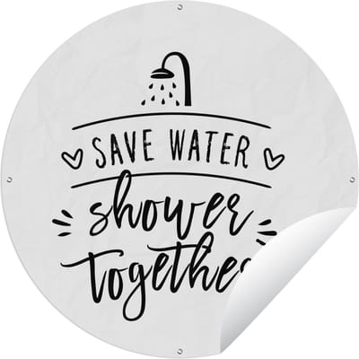 Tuincirkel Spreuken - Quotes - Save water shower together - Water - 60x60 cm - Ronde Tuinposter - Buiten