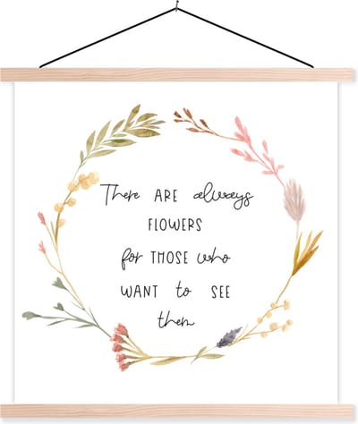 Posterhanger incl. Poster 40x40 cm - Schoolplaat - There are always flowers for those who want to see them - Spreuken - Quotes - Textielposter - Blanke latten