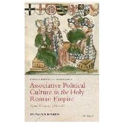 Associative Political Culture In The Holy Roman Empire - Duncan Hardy