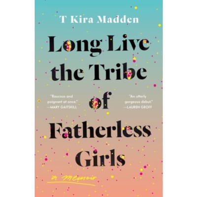 Long Live The Tribe Of Fatherless Girls - Madden, T Kira