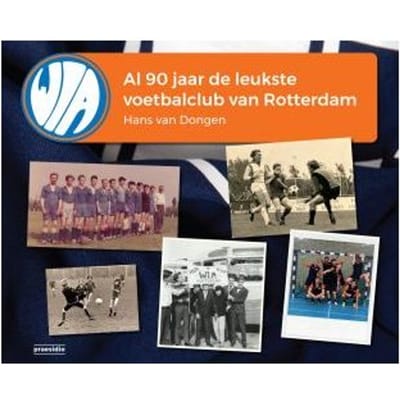 Wia, Al 90 Jaar De Leukste Voetbalclub Van Rotterdam - Hans van Dongen