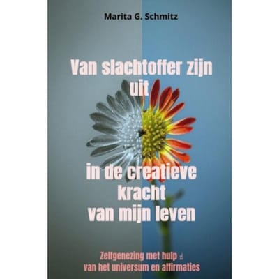 Van Slachtoffer Zijn Uit In De Creatieve Kracht Van Mijn Leven - Marita G. Schmitz