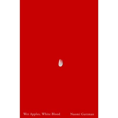 Wet Apples, White Blood - Hugh Maclennan Poetry Series - Naomi Guttman