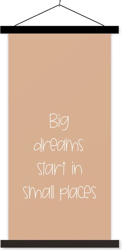 Posterhanger incl. Poster 40x80 cm - Schoolplaat - Spreuken - Quotes - Big dreams start in small places - Dream - Droom - Textielposter - Zwarte latten
