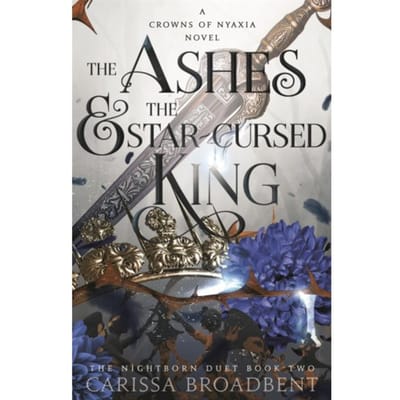 The Ashes And The Star-Cursed King - Crowns Of Nyaxia - Carissa Broadbent