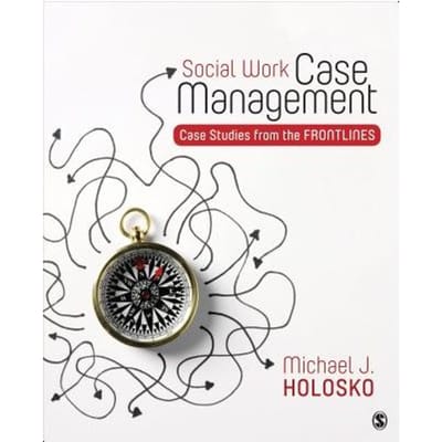 Social Work Case Management: Case Studies From The Frontlines - Holosko