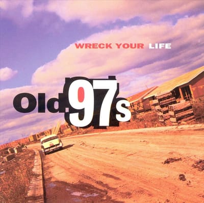 Wreck Your Life - Old 97's