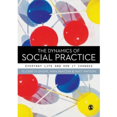 The Dynamics Of Social Practice - Shove, Elizabeth