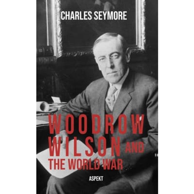 Woodrow Wilson And The World War - Charles Seymore