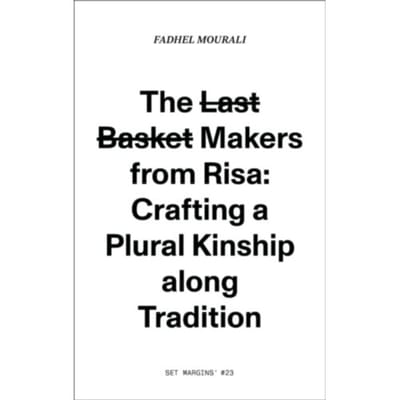 The L̶a̶s̶t̶ B̶a̶s̶k̶e̶t̶ Makers From Risa: Crafting A Plural Kinship Along Tradition. - Fadhel Mourali