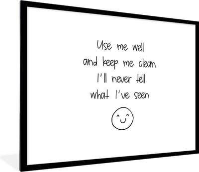 Fotolijst incl. Poster - Spreuken - Quotes - Use me well and keep me clean I'll never tell what I've seen - Smiley - Smile - 80x60 cm - Posterlijst