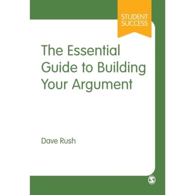 The Essential Guide To Building Your Argument - Rush, Dave