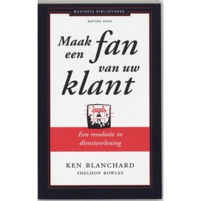 Maak Een Fan Van Uw Klant - Business Bibliotheek - Kenneth Blanchard