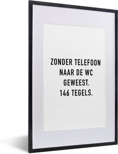 Fotolijst incl. Poster - Spreuken - Quotes - Zonder telefoon naar de wc geweest. 146 tegels. - Tegels - 40x60 cm - Posterlijst