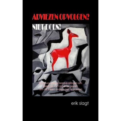 Adviezen Opvolgen? Niet Doen! - Erik Slagt