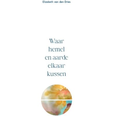 Waar Hemel En Aarde Elkaar Kussen - Elizabeth van den Dries