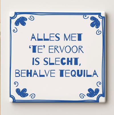 Alles met ‘Te’ Ervoor Is Slecht Behalve Tequila Keramische Tegel – 15x15cm Grappige Nederlandse Spreuk Wanddecoratie voor Keuken of Bar